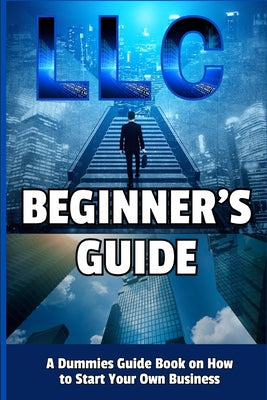 Book cover of LLC Beginner's Guide: A Dummies Guide Book on How to Start Your Own Business by Divine, Camely R.