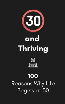 Book cover of 30 and Thriving: 100 Reasons Why Life Begins at 30: A Humorous and Heartwarming Gift for Embracing Your Thirties by Turner, Andrew Scott