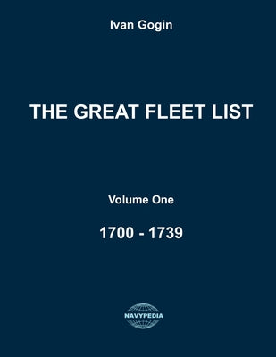 Book cover of The Great Fleet List. Volume One. 1700 - 1739: Fighting ships of the world 1700 - 1739. by Gogin, Ivan