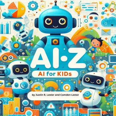 Ai-Z: AI For Kids: Discover the ABCs of Artificial Intelligence! by Camden Lester book cover