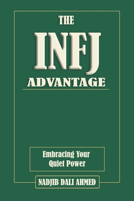 Book cover of The INFJ Advantage: Embracing Your Quiet Power. MBTI Guide by Dali Ahmed, Nadjib
