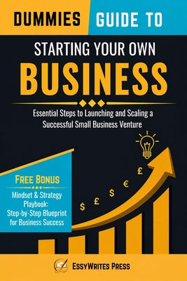 Dummies Guide to Starting Your Own Business: Essential Steps to Launching and Scaling a Successful Small Business Venture by Press, Essywrites book cover