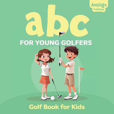 Book cover of ABC for Young Golfers: A Golf Book for Kids: Perfect Golf Book for Babies and Toddlers by Publishing, Amiiigo