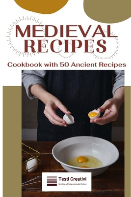 Book cover of Medieval Recipes: Cookbook with 50 Ancient Recipes by Creativi, Testi