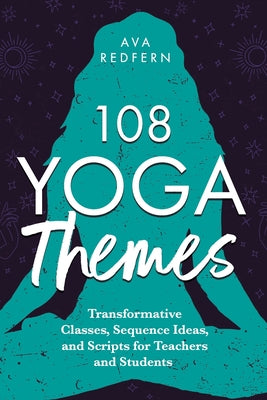 Book cover of 108 Yoga Themes: Transformative Classes, Sequence Ideas, and Scripts for Teachers and Students by Redfern, Ava