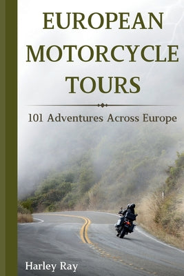 Book cover of European Motorcycle Touring: 101 Adventures Across Europe by Ray, Harley