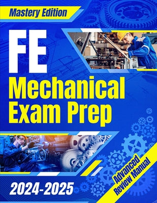Book cover of FE Mechanical Exam Prep 2024 - 2025: The Ultimate Guide to Master the Exam on Your First Try A Comprehensive Manual for Stress-Free Preparation & Succ by Gibson, Manuel