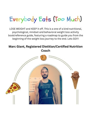 Book cover of Everybody Eats (Too Much): LOSE WEIGHT And KEEP It Off FOREVER. A NO BULLSH*T, Step By Step Weight Loss Roadmap From Beginning to End. Lets GO!!! by Giant, Marc L.