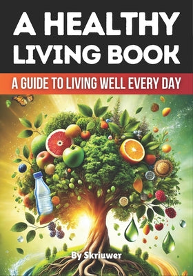 Book cover of A Healthy Living Book: A Guide to Living Well Every Day by Auke