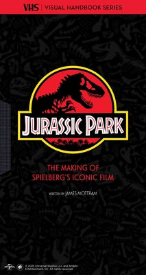 Jurassic Park: Vhs: The Making of Steven Spielberg's Iconic Film by James Mottram book cover