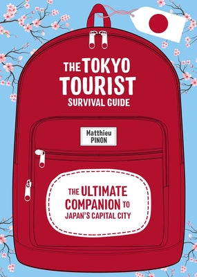 The Tokyo Tourist Survival Guide: The Ultimate Companion to Japan's Capital City by Matthieu Pinon book cover