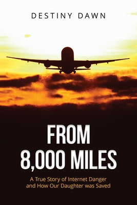 Book cover of From 8,000 Miles: A True Story of Internet Danger and How Our Daughter Was Saved by Harris, Destiny Dawn