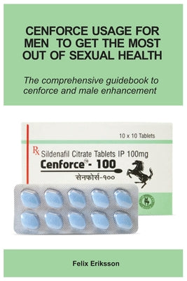 Book cover of Cenforce Usage For Men To Get The Most Out Of Sexual Health by Eriksson, Felix