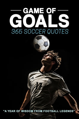 Book cover of Game of Goals: 365 Soccer Quotes by Book, Lilly