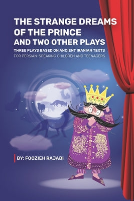 The Strange Dreams of the Prince & Two Other Plays: Three Plays Based on Ancient Iranian Texts For Persian-Speaking Children and Teenagers by Mahsa Memarzadeh Design book cover