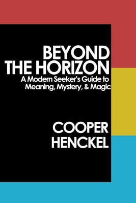 Book cover of Beyond the Horizon: A Modern Seeker's Guide to Meaning, Mystery, and Magic by Henckel, Cooper