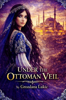 Book cover of Under the Ottoman Veil by Lukic, Grozdana