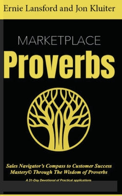Book cover of Marketplace Proverbs: A Sales Navigator's Compass to Customer Success Mastery(c) Through The Wisdom of Proverbs by Kluiter, Jon
