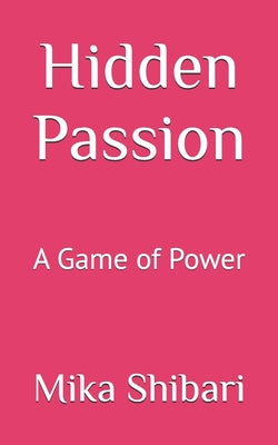 Book cover of Hidden Passion: A Game of Power by Shibari, Mika