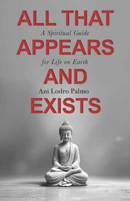 All that Appears and Exists: A Spiritual Guide for Life on Earth by Ani Lodro Palmo book cover