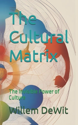 Book cover of The Cultural Matrix: The Invisible Power of Culture by Dewit, Willem