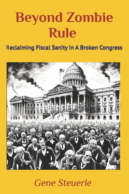 Beyond Zombie Rule: Reclaiming Fiscal Sanity In A Broken Congress by Gene Steuerle book cover