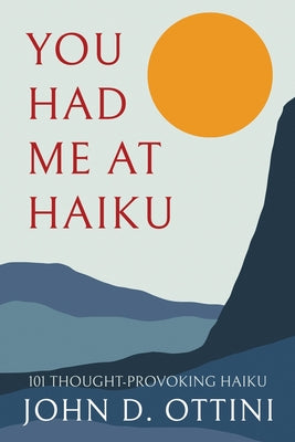 Book cover of You Had Me at Haiku: 101 Thought-Provoking Haiku Poems by Ottini, John D.