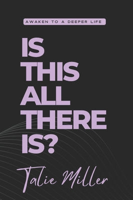 Book cover of Is this all there is?: Awaken to a Deeper Life by Miller, Talie