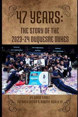 Book cover of 47 Years: The Story of the 2023-24 Duquesne Dukes by Weiss, Zachary