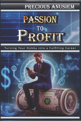 Passion to Profit: Turning Your Hobby into a Fulfilling Career