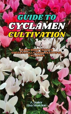 Book cover of Guide to Cyclamen Cultivation: Learn what to do to successfully grow beautiful Cyclamen by Shardon, Lisa