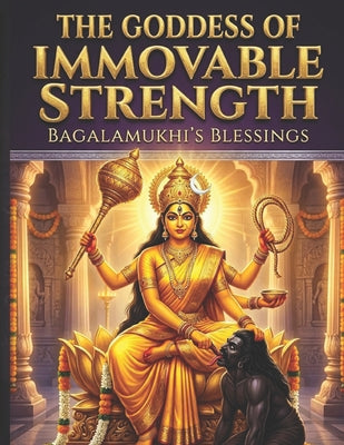 The Goddess of Immovable Strength: Bagalamukhi's Blessings