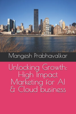 Book cover of Unlocking Growth: High Impact Marketing for AI & Cloud business by Prabhavalkar, Mangesh