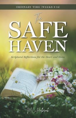 Book cover of The Safe Haven: Scriptural Reflections for the Heart and Home: Ordinary Time (Weeks 8-14) by Holbrook, MC