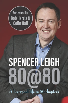 Book cover of 80@80: A Liverpool life in 80 chapters by Leigh, Spencer