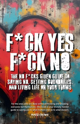 Book cover of F*ck Yes, F*ck No: The No F*cks Given Guide to Saying No, Setting Boundaries, and Living Life on Your Terms by Publishing, Inked Crown