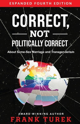 Correct, Not Politically Correct: About Same-Sex Marriage and Transgenderism by Frank Turek book cover