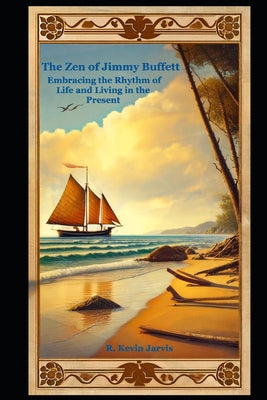 Book cover of The Zen of Jimmy Buffett: Embracing the Rhythm of Life and Living in the Present by Jarvis, R. Kevin