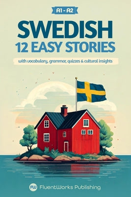 Book cover of Learn Swedish with Stories - Beginner (A1 to A2): 12 Easy Stories with Vocabulary, Grammar, Quizzes & Cultural Insights by Publishing, Fluentworks