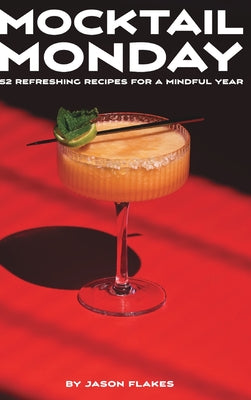 Book cover of Mocktail Monday: 52 Refreshing Recipes for a Mindful Year by Flakes, Jason