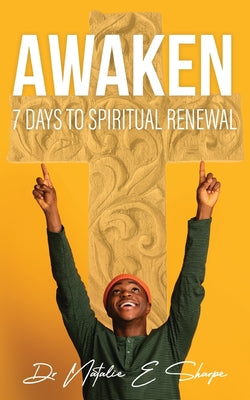 Awaken 7 Days To Spiritual Renewal: 7 Days to Spiritual Awakening: A Daily Devotional for Empowering Your Spirit