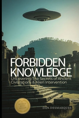 Book cover of Forbidden Knowledge: Uncovering the Secrets of Ancient Civilizations and Alien Intervention by Desmarques, Dan