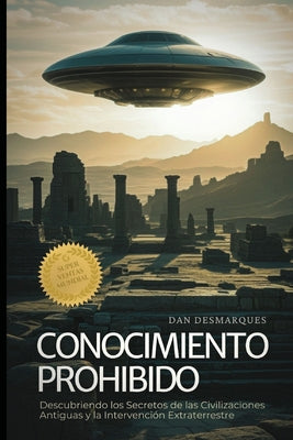 Book cover of Forbidden Knowledge / Conocimiento Prohibido: Uncovering the Secrets of Ancient Civilizations and Alien Intervention / Descubriendo los Secretos de la by Desmarques, Dan