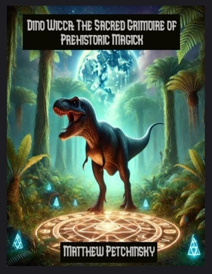 Book cover of Dino Wicca: The Sacred Grimoire of Prehistoric Magick by Petchinsky, Matthew