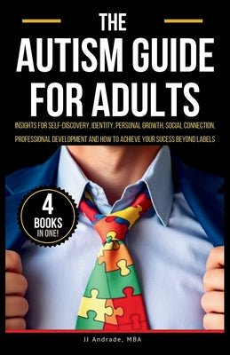 Book cover of The Autism Guide for Adults: Insights for Self-Discovery, Identity, Personal Growth, Social Connection, Professional Development and How to Achieve Yo by Andrade, Jj