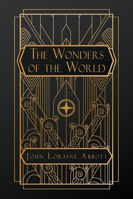 Book cover of The Wonders of the World: A Complete Museum, Descriptive and Pictorial, of the Wonderful Phenomena and Results of Nature, Science and Art by Abbott, John Loraine