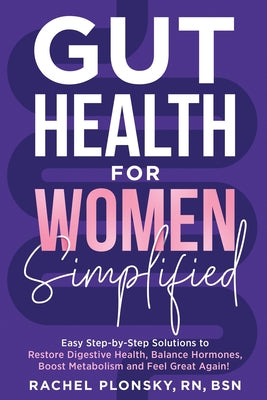 Book cover of Gut Health for Women Simplified: Easy Step-by-Step Solutions to Restore Digestive Health, Balance Hormones, Boost Metabolism and Feel Great Again! by Plonsky