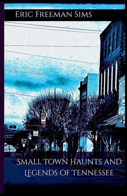 Book cover of Small Town Haunts and Legends of Tennessee by Freeman Sims