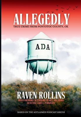 Book cover of Allegedly: True Crime from Pontotoc County, OK: True Crime From Pontotoc County, OK by Rollins, Raven