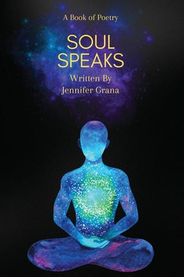 Book cover of Soul Speaks: A Book of Poetry by Grana, Jennifer